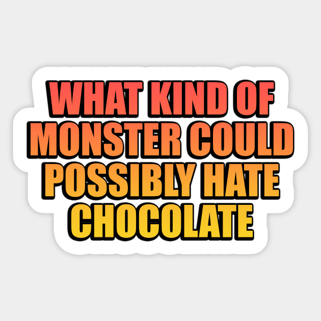 What kind of monster could possibly hate chocolate Sticker by Geometric Designs